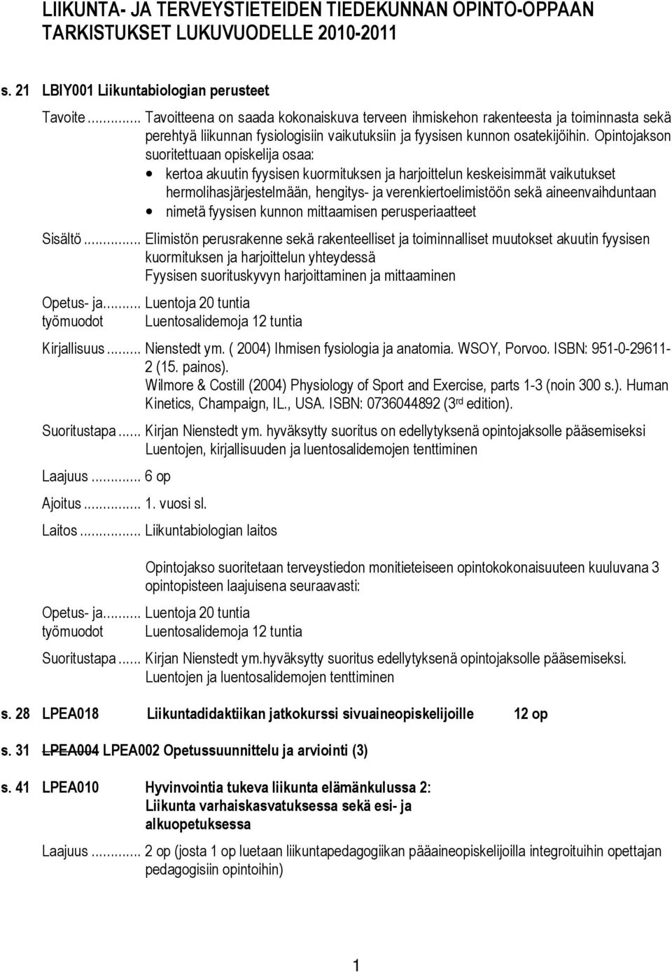 Opintojakson suoritettuaan opiskelija osaa: kertoa akuutin fyysisen kuormituksen ja harjoittelun keskeisimmät vaikutukset hermolihasjärjestelmään, hengitys- ja verenkiertoelimistöön sekä