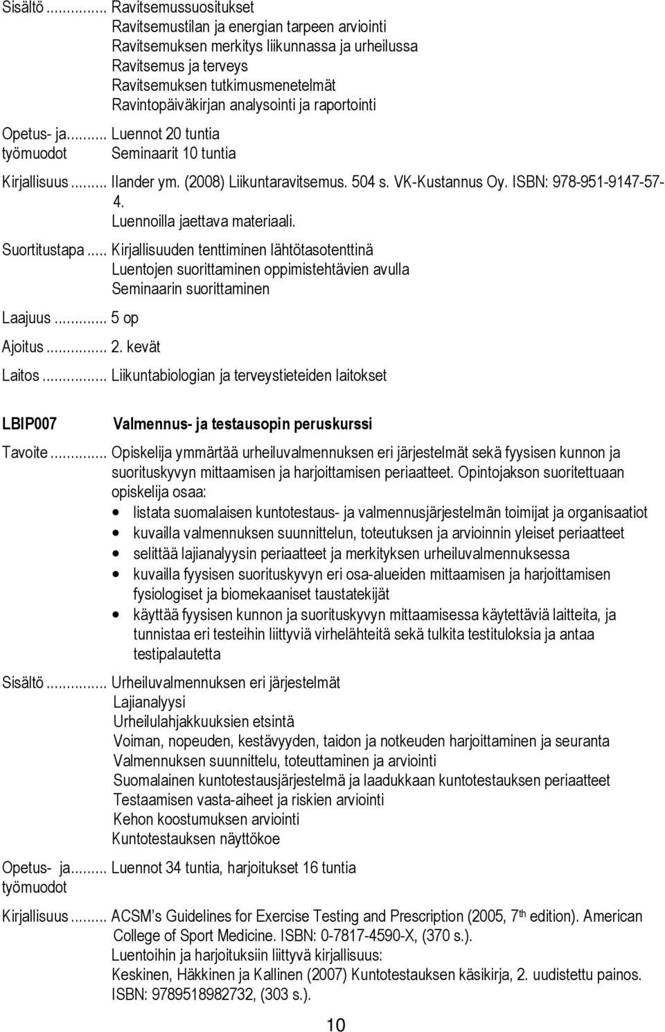 analysointi ja raportointi Opetus- ja... Luennot 20 tuntia työmuodot Seminaarit 10 tuntia Kirjallisuus... Ilander ym. (2008) Liikuntaravitsemus. 504 s. VK-Kustannus Oy. ISBN: 978-951-9147-57- 4.