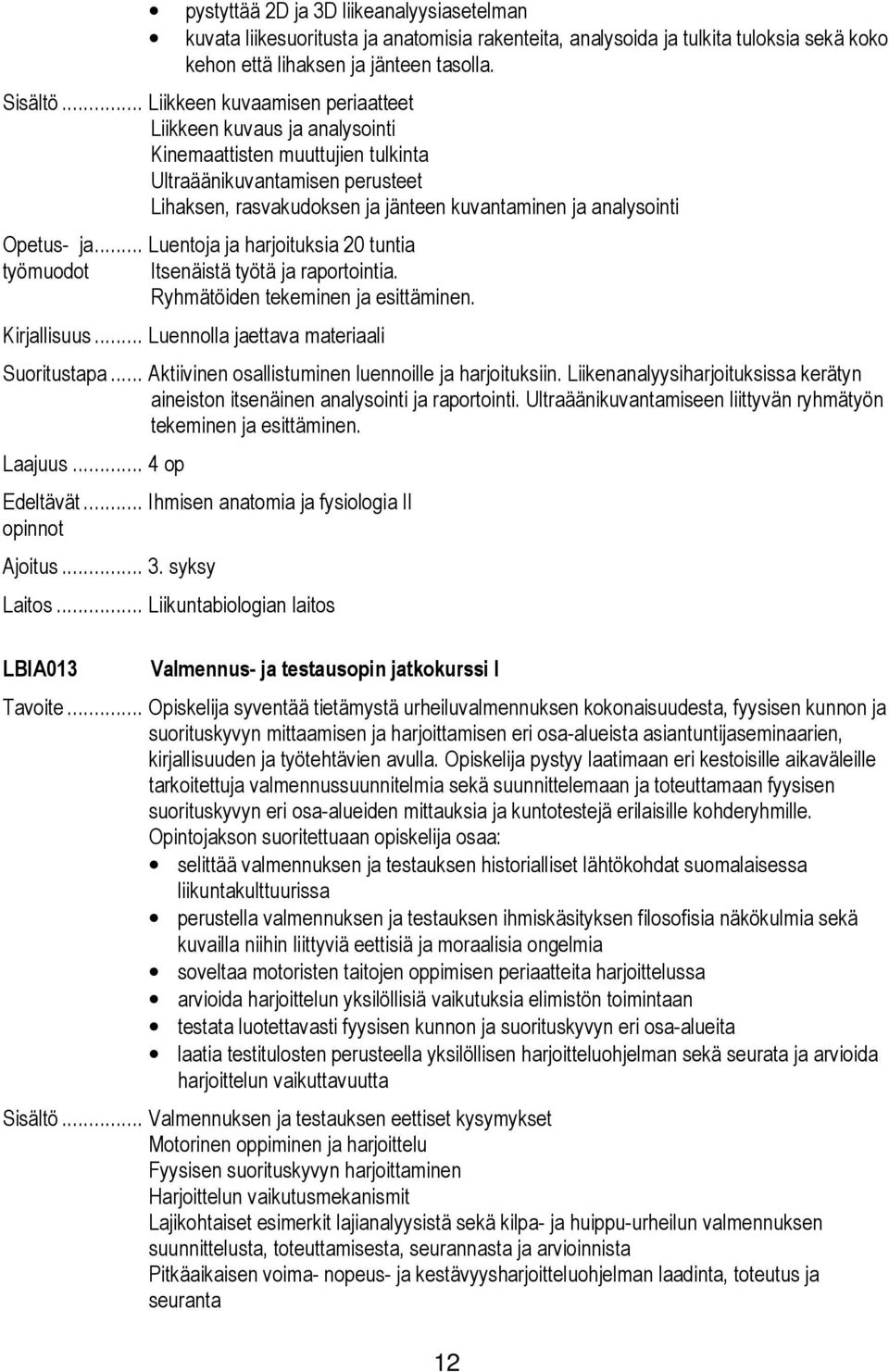 Opetus- ja... Luentoja ja harjoituksia 20 tuntia työmuodot Itsenäistä työtä ja raportointia. Ryhmätöiden tekeminen ja esittäminen. Kirjallisuus... Luennolla jaettava materiaali Suoritustapa.
