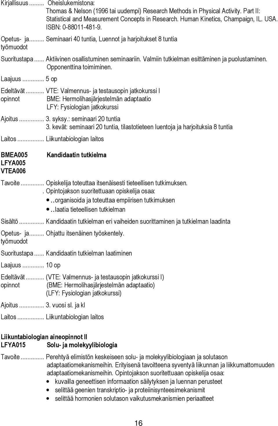 Valmiin tutkielman esittäminen ja puolustaminen. Opponenttina toimiminen. Laajuus... 5 op Edeltävät.