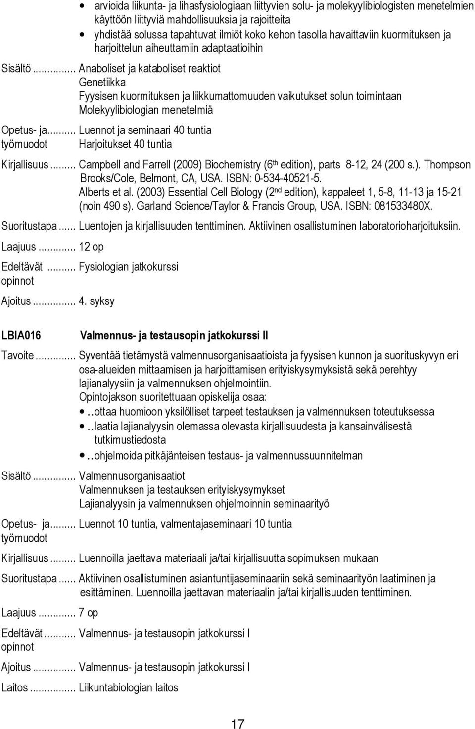 .. Anaboliset ja kataboliset reaktiot Genetiikka Fyysisen kuormituksen ja liikkumattomuuden vaikutukset solun toimintaan Molekyylibiologian menetelmiä Opetus- ja.