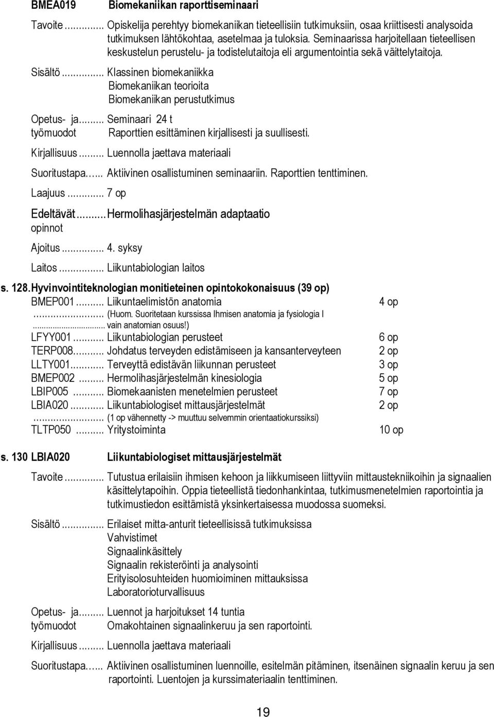 .. Klassinen biomekaniikka Biomekaniikan teorioita Biomekaniikan perustutkimus Opetus- ja... Seminaari 24 t työmuodot Raporttien esittäminen kirjallisesti ja suullisesti. Kirjallisuus.