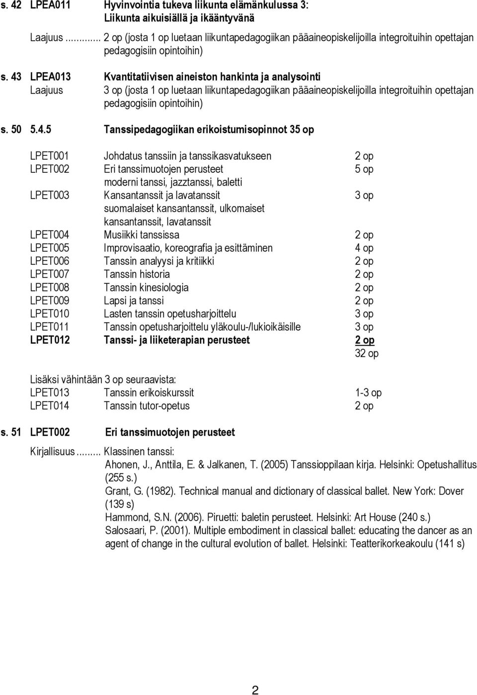 43 LPEA013 Kvantitatiivisen aineiston hankinta ja analysointi Laajuus 3 op (josta 1 op luetaan liikuntapedagogiikan pääaineopiskelijoilla integroituihin opettajan pedagogisiin opintoihin) s. 50 5.4.5