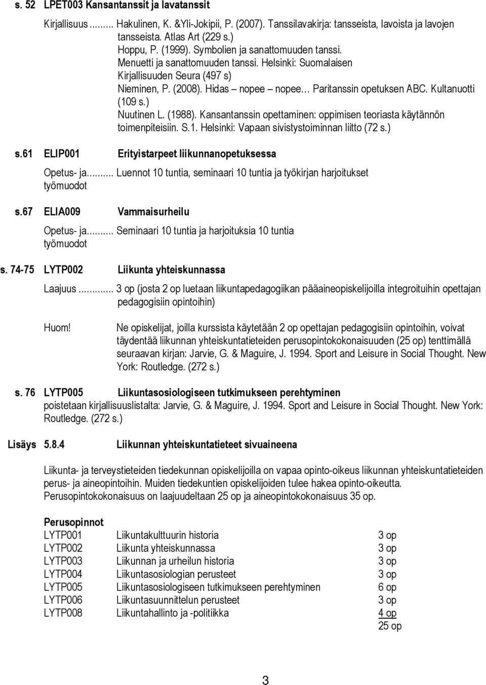 Kultanuotti (109 s.) Nuutinen L. (1988). Kansantanssin opettaminen: oppimisen teoriasta käytännön toimenpiteisiin. S.1. Helsinki: Vapaan sivistystoiminnan liitto (72 s.) s.