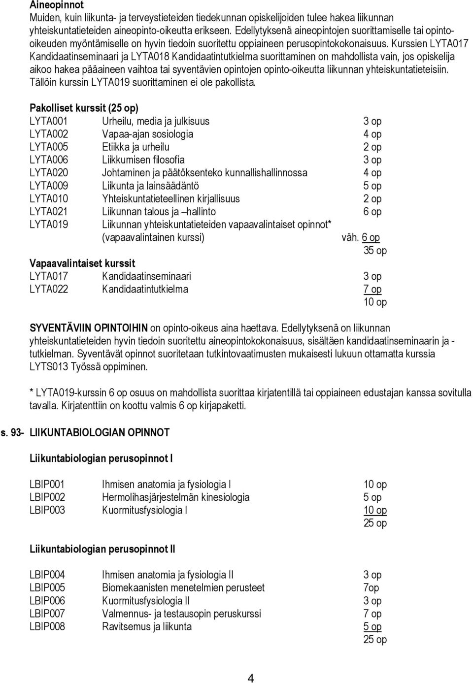 Kurssien LYTA017 Kandidaatinseminaari ja LYTA018 Kandidaatintutkielma suorittaminen on mahdollista vain, jos opiskelija aikoo hakea pääaineen vaihtoa tai syventävien opintojen opinto-oikeutta