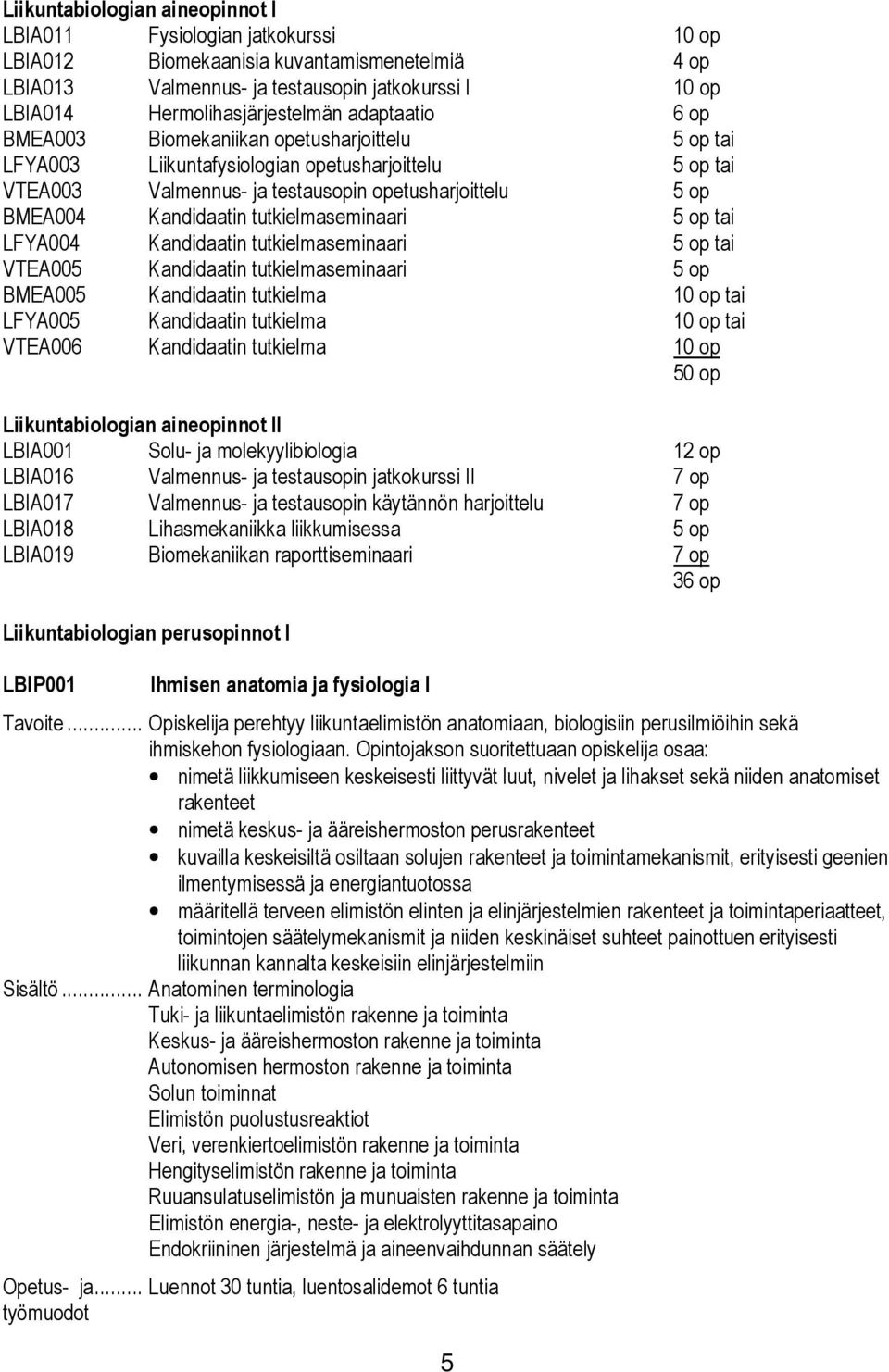 BMEA004 Kandidaatin tutkielmaseminaari 5 op tai LFYA004 Kandidaatin tutkielmaseminaari 5 op tai VTEA005 Kandidaatin tutkielmaseminaari 5 op BMEA005 Kandidaatin tutkielma 10 op tai LFYA005 Kandidaatin