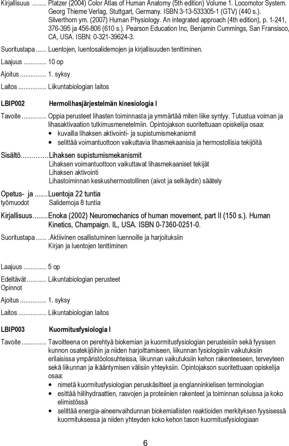 Suoritustapa... Luentojen, luentosalidemojen ja kirjallisuuden tenttiminen. Laajuus... 10 op Ajoitus... 1. syksy LBIP002 Hermolihasjärjestelmän kinesiologia I Tavoite.
