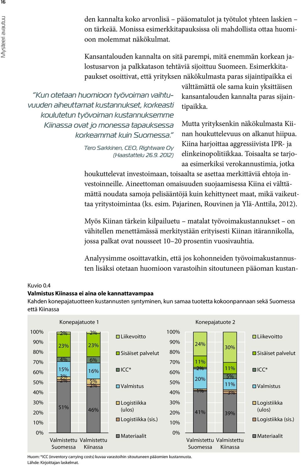 Esimerkkitapaukset osoittivat, että yrityksen näkökulmasta paras sijaintipaikka ei Kun otetaan huomioon työvoiman vaihtuvuuden aiheuttamat kustannukset, korkeasti koulutetun työvoiman kustannuksemme