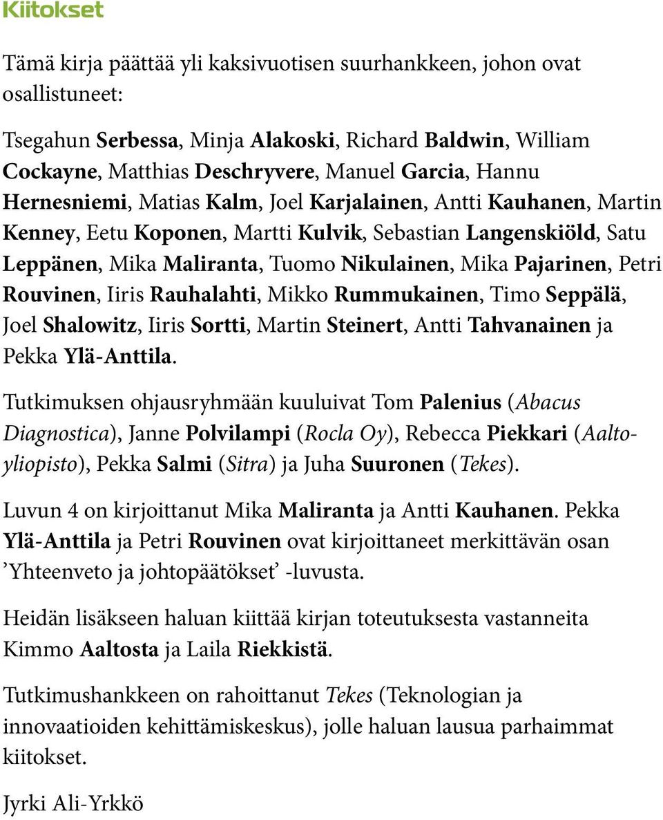 Rouvinen, Iiris Rauhalahti, Mikko Rummukainen, Timo Seppälä, Joel Shalowitz, Iiris Sortti, Martin Steinert, Antti Tahvanainen ja Pekka Ylä-Anttila.