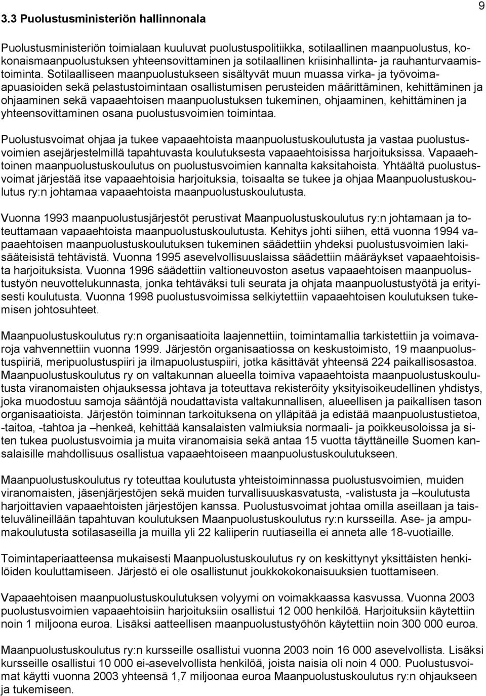 Sotilaalliseen maanpuolustukseen sisältyvät muun muassa virka- ja työvoimaapuasioiden sekä pelastustoimintaan osallistumisen perusteiden määrittäminen, kehittäminen ja ohjaaminen sekä vapaaehtoisen