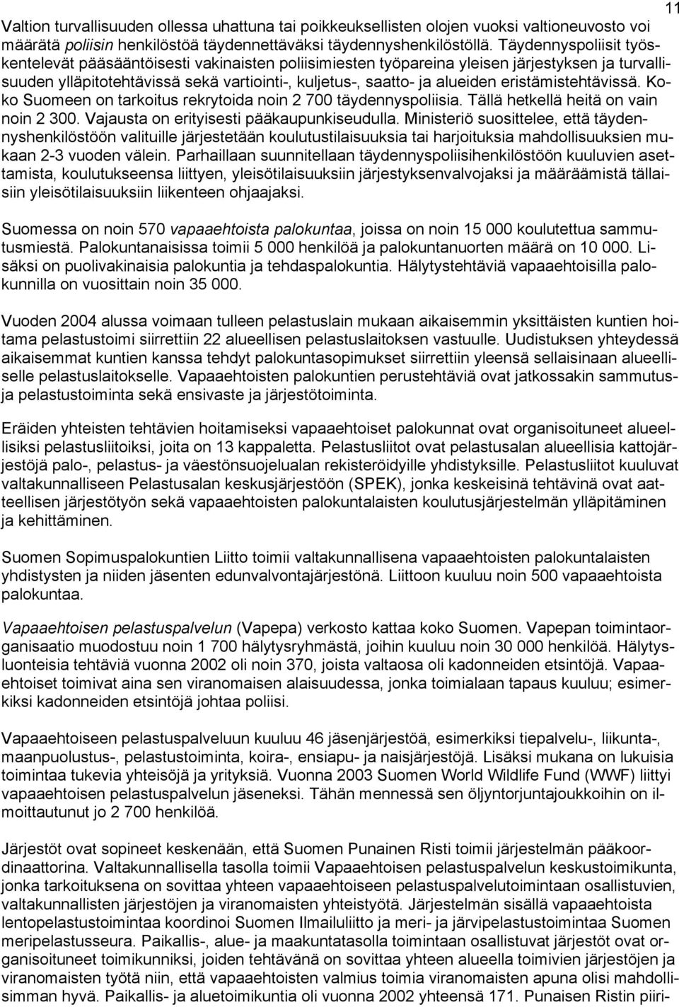 eristämistehtävissä. Koko Suomeen on tarkoitus rekrytoida noin 2 700 täydennyspoliisia. Tällä hetkellä heitä on vain noin 2 300. Vajausta on erityisesti pääkaupunkiseudulla.