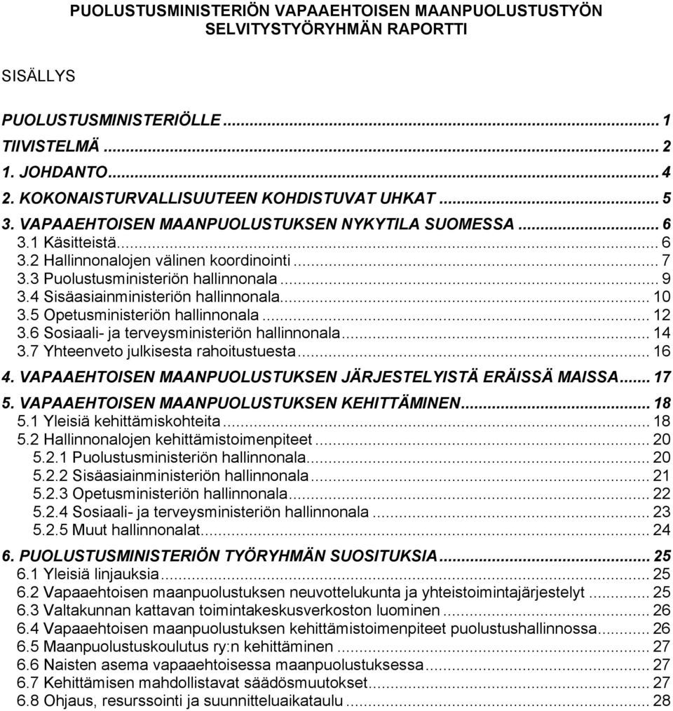 4 Sisäasiainministeriön hallinnonala... 10 3.5 Opetusministeriön hallinnonala... 12 3.6 Sosiaali- ja terveysministeriön hallinnonala... 14 3.7 Yhteenveto julkisesta rahoitustuesta... 16 4.