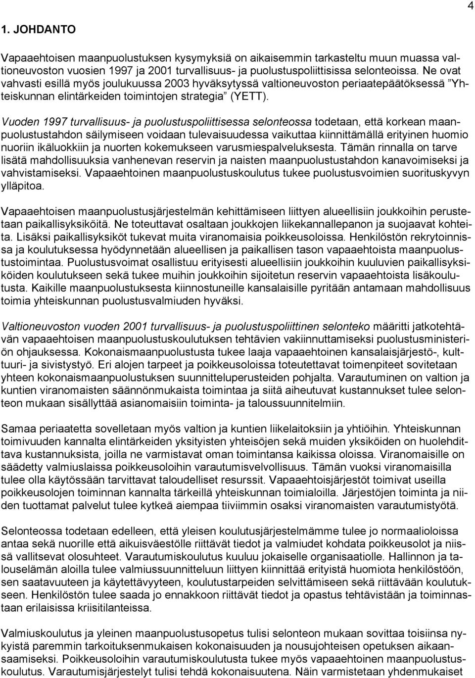 Vuoden 1997 turvallisuus- ja puolustuspoliittisessa selonteossa todetaan, että korkean maanpuolustustahdon säilymiseen voidaan tulevaisuudessa vaikuttaa kiinnittämällä erityinen huomio nuoriin