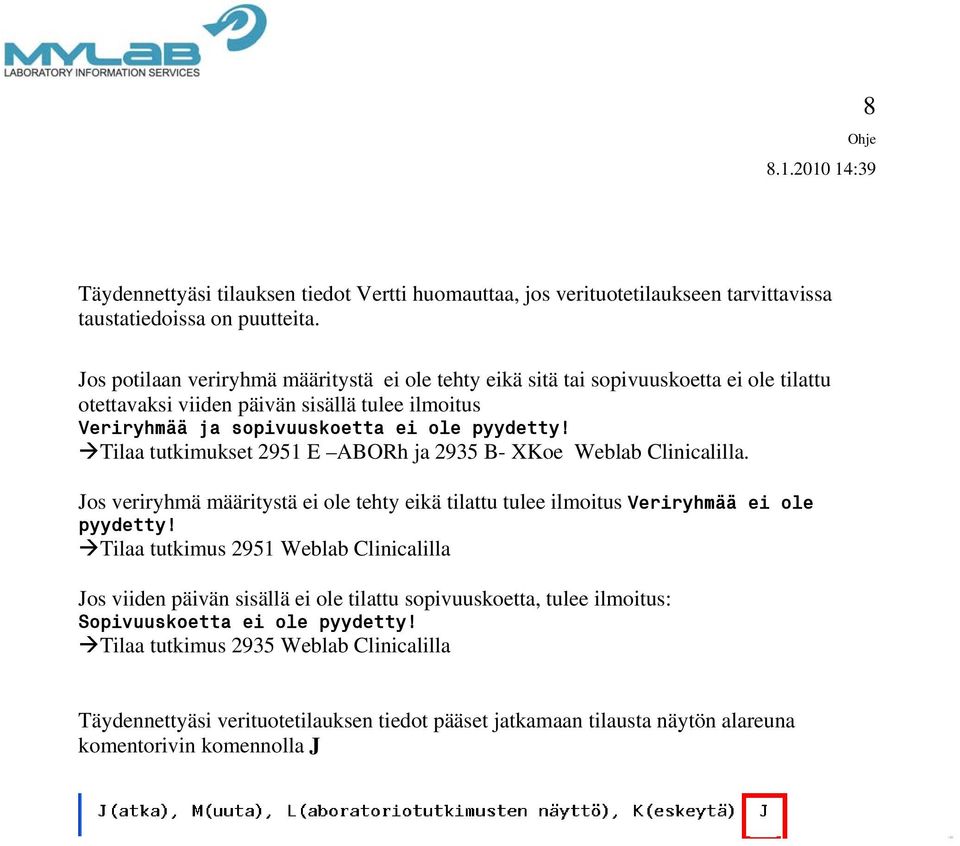 Tilaa tutkimukset 2951 E ABORh ja 2935 B- XKoe Weblab Clinicalilla. Jos veriryhmä määritystä ei ole tehty eikä tilattu tulee ilmoitus Veriryhmää ei ole pyydetty!