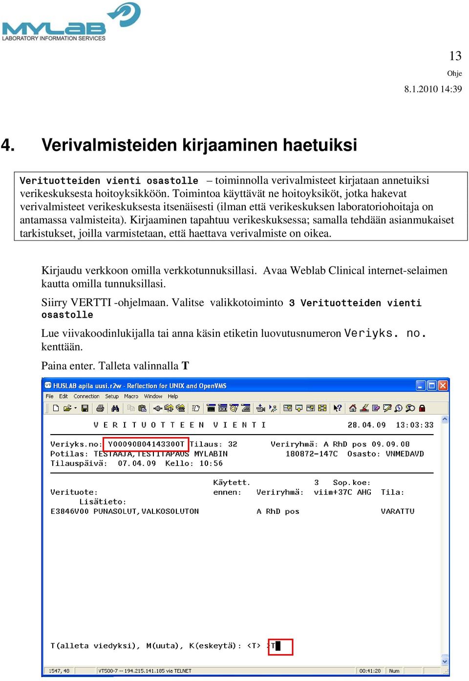 Kirjaaminen tapahtuu verikeskuksessa; samalla tehdään asianmukaiset tarkistukset, joilla varmistetaan, että haettava verivalmiste on oikea. Kirjaudu verkkoon omilla verkkotunnuksillasi.