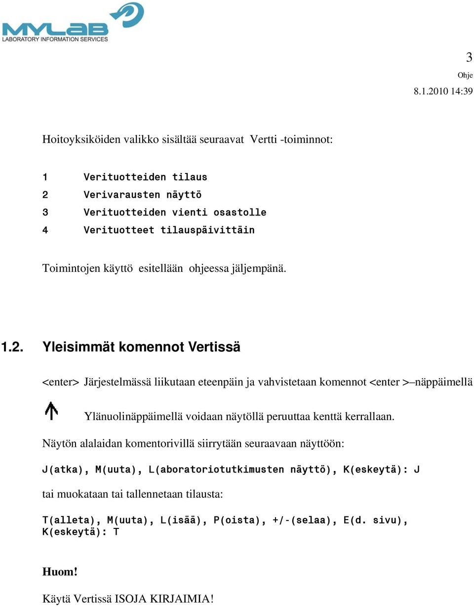 Yleisimmät komennot Vertissä <enter> Järjestelmässä liikutaan eteenpäin ja vahvistetaan komennot <enter > näppäimellä Ylänuolinäppäimellä voidaan näytöllä peruuttaa kenttä