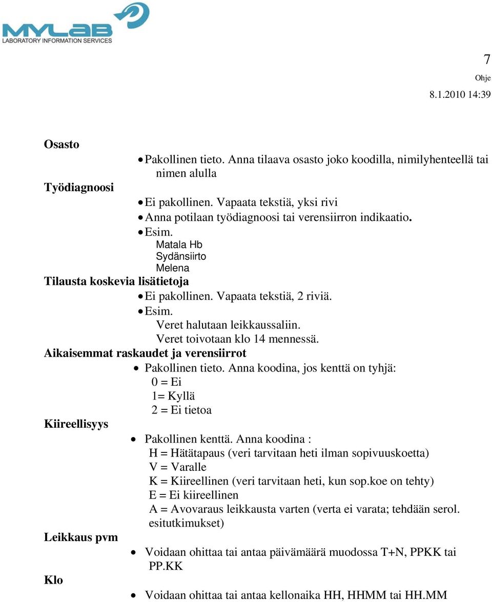 Veret toivotaan klo 14 mennessä. Aikaisemmat raskaudet ja verensiirrot Pakollinen tieto. Anna koodina, jos kenttä on tyhjä: 0 = Ei 1= Kyllä 2 = Ei tietoa Kiireellisyys Pakollinen kenttä.