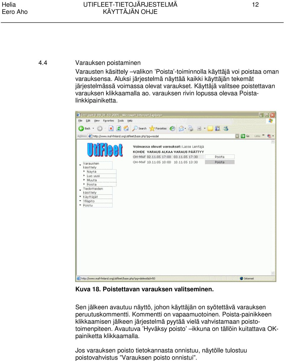 varauksen rivin lopussa olevaa Poistalinkkipainiketta. Kuva 18. Poistettavan varauksen valitseminen. Sen jälkeen avautuu näyttö, johon käyttäjän on syötettävä varauksen peruutuskommentti.