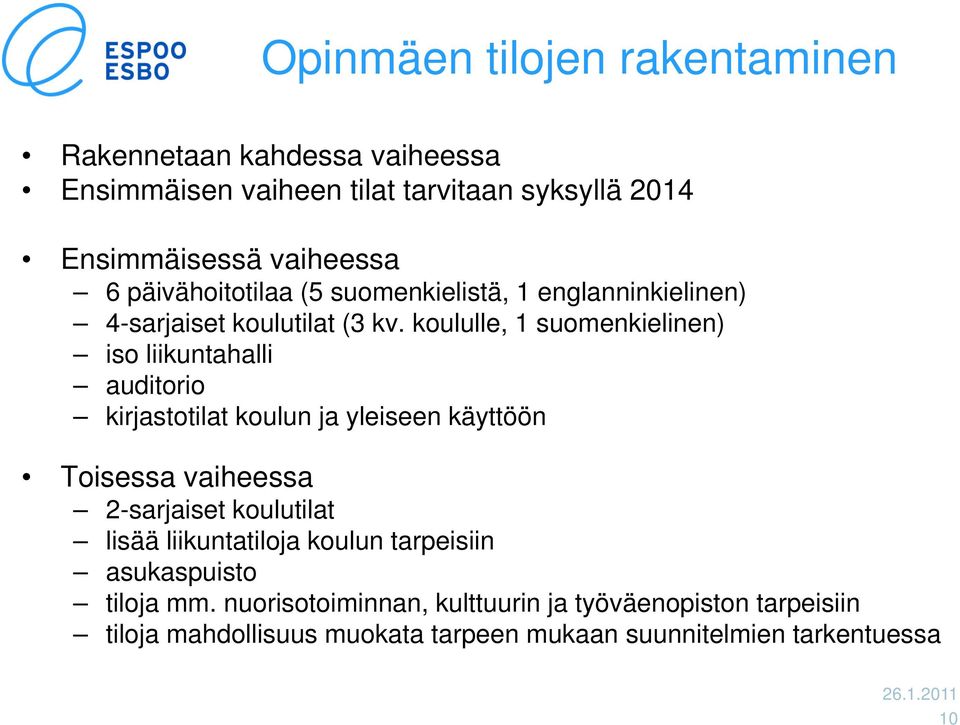 koululle, 1 suomenkielinen) iso liikuntahalli auditorio kirjastotilat koulun ja yleiseen käyttöön Toisessa vaiheessa 2-sarjaiset