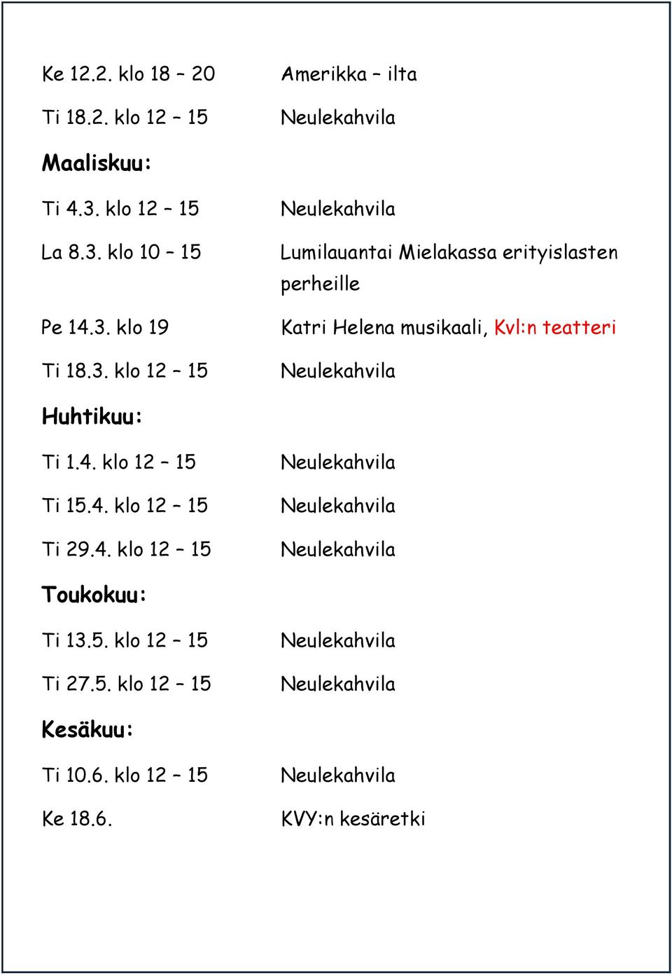 musikaali, Kvl:n teatteri Huhtikuu: Ti 1.4. klo 12 15 Ti 15.4. klo 12 15 Ti 29.4. klo 12 15 Toukokuu: Ti 13.