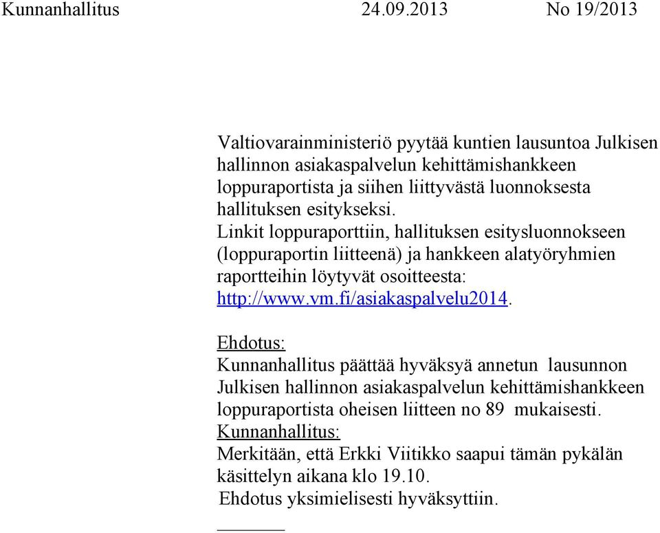 Linkit loppuraporttiin, hallituksen esitysluonnokseen (loppuraportin liitteenä) ja hankkeen alatyöryhmien raportteihin löytyvät osoitteesta: http://www.vm.