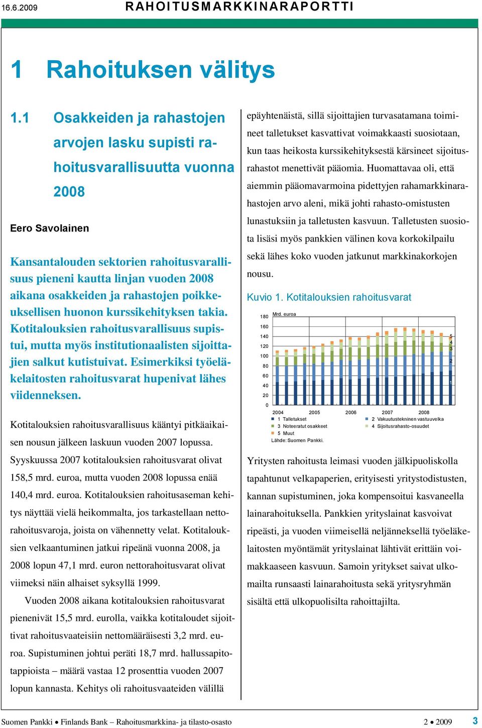 rahastojen poikkeuksellisen huonon kurssikehityksen takia. Kotitalouksien rahoitusvarallisuus supistui, mutta myös institutionaalisten sijoittajien salkut kutistuivat.