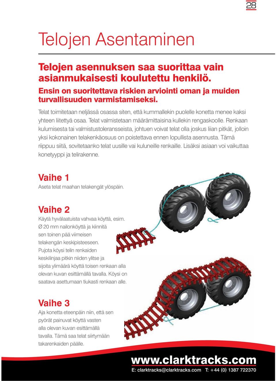 Renkaan kulumisesta tai valmistustoleransseista, johtuen voivat telat olla joskus liian pitkät, jolloin yksi kokonainen telakenkäosuus on poistettava ennen lopullista asennusta.