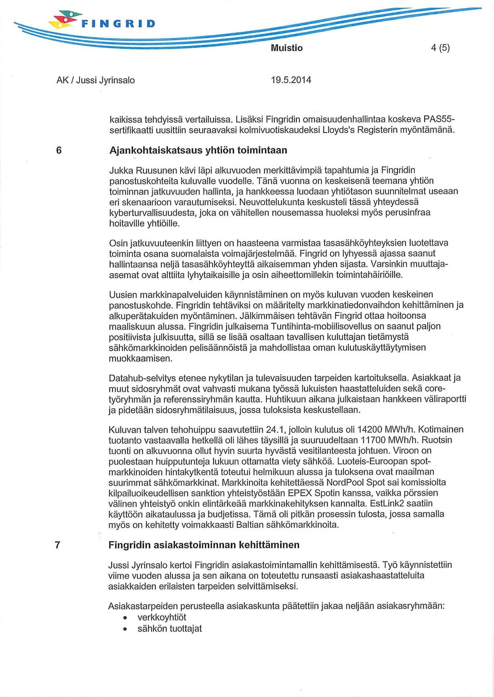 6 Ajankohtaiskatsaus yhtiön toimintaan Jukka Ruusunen kävi läpi alkuvuoden merkittävimpiä tapahtumia ja Fingridin panostuskohteita kuluvalle vuodelle.