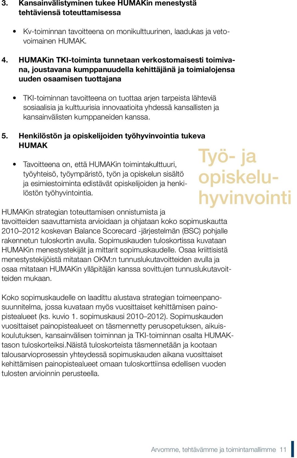 lähteviä sosiaalisia ja kulttuurisia innovaatioita yhdessä kansallisten ja kansainvälisten kumppaneiden kanssa. 5.