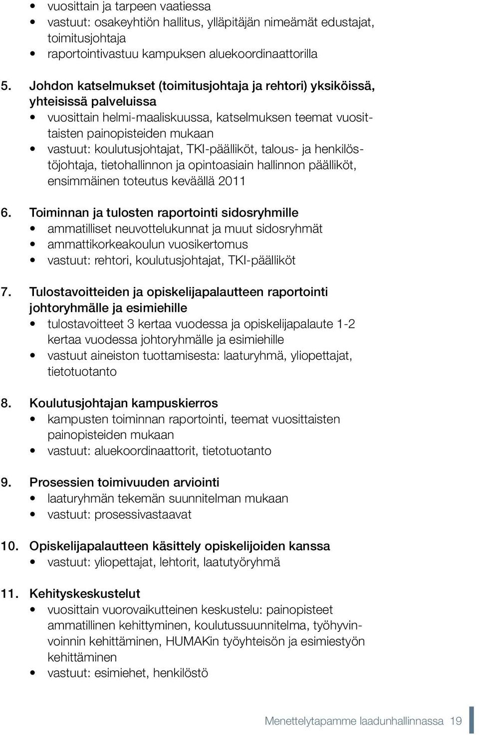 TKI-päälliköt, talous- ja henkilöstöjohtaja, tietohallinnon ja opintoasiain hallinnon päälliköt, ensimmäinen toteutus keväällä 2011 6.