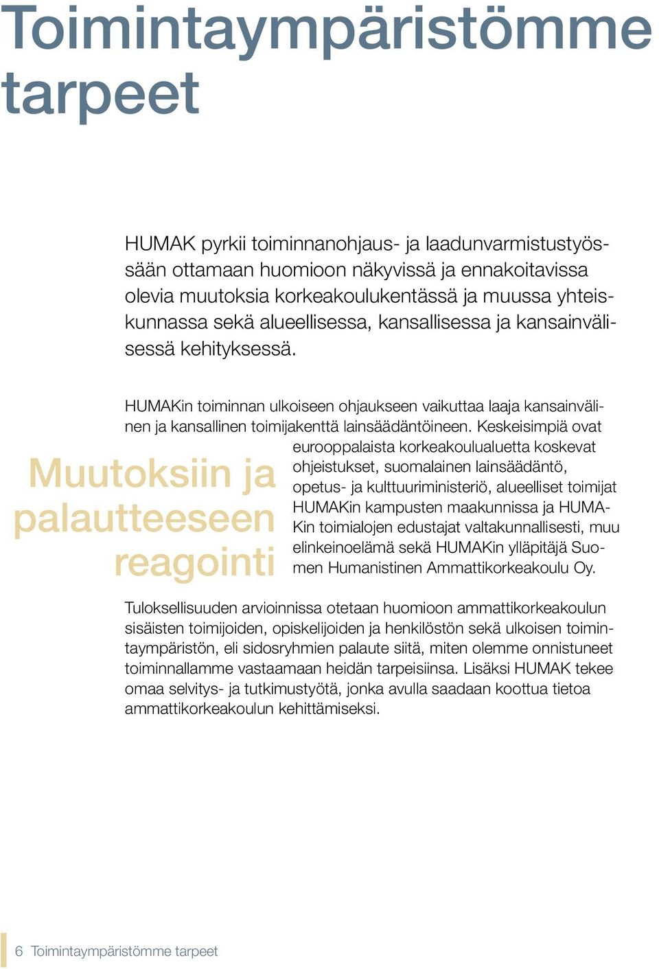 Keskeisimpiä ovat eurooppalaista korkeakoulualuetta koskevat Muutoksiin ja palautteeseen reagointi ohjeistukset, suomalainen lainsäädäntö, opetus- ja kulttuuriministeriö, alueelliset toimijat HUMAKin