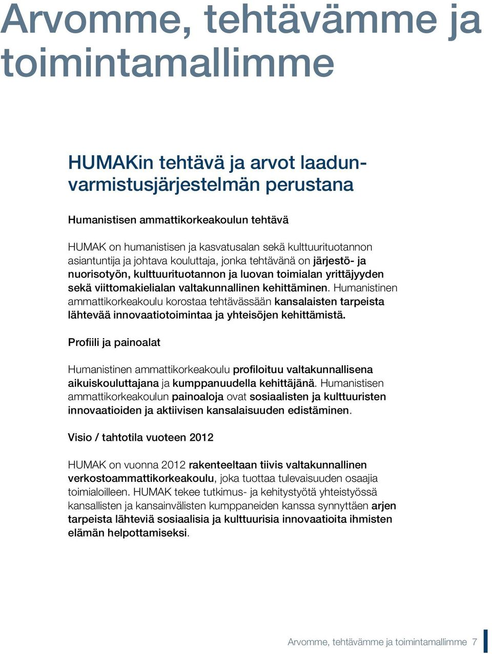 kehittäminen. Humanistinen ammattikorkeakoulu korostaa tehtävässään kansalaisten tarpeista lähtevää innovaatiotoimintaa ja yhteisöjen kehittämistä.