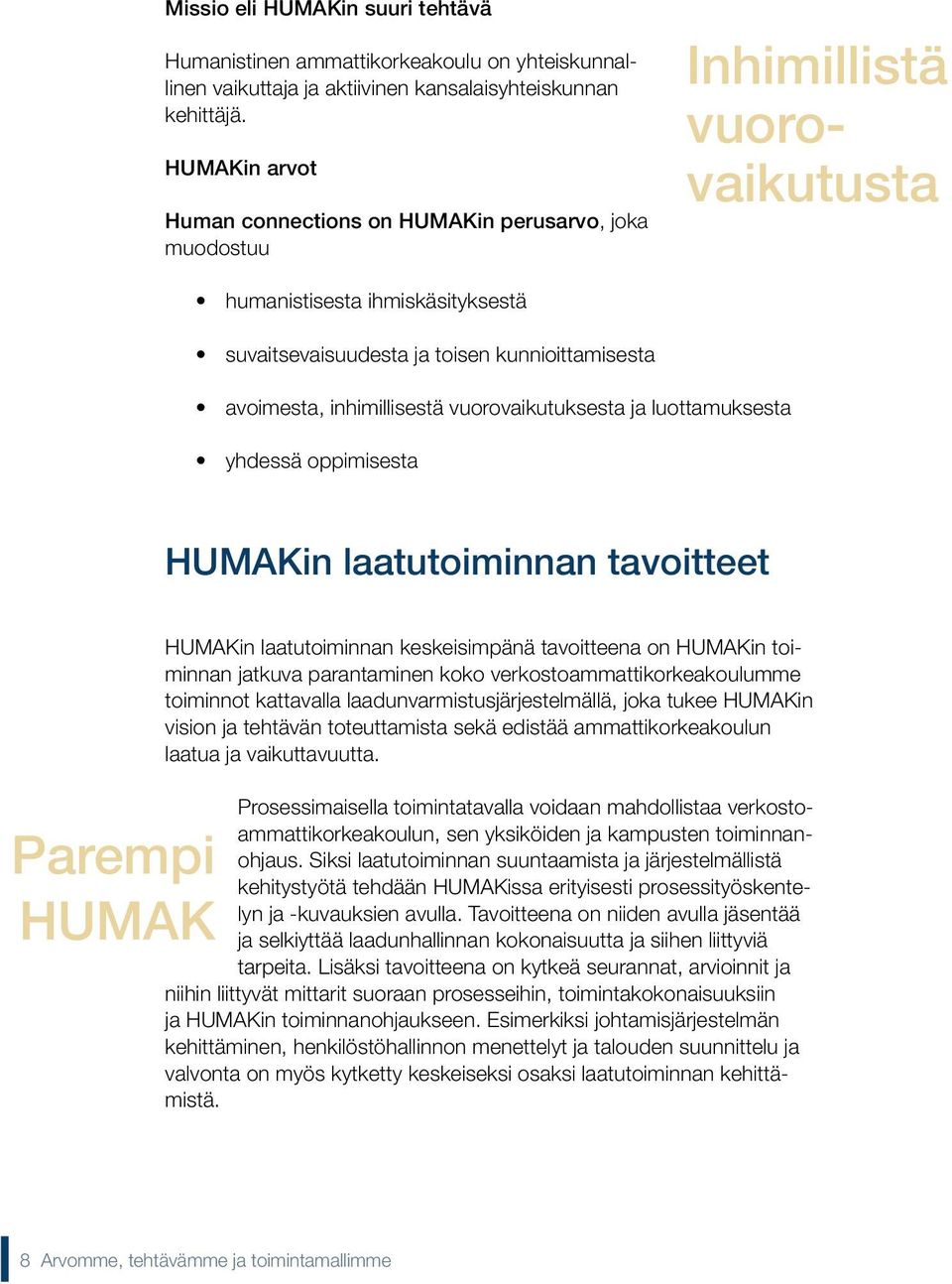 inhimillisestä vuorovaikutuksesta ja luottamuksesta yhdessä oppimisesta HUMAKin laatutoiminnan tavoitteet Parempi HUMAK HUMAKin laatutoiminnan keskeisimpänä tavoitteena on HUMAKin toiminnan jatkuva