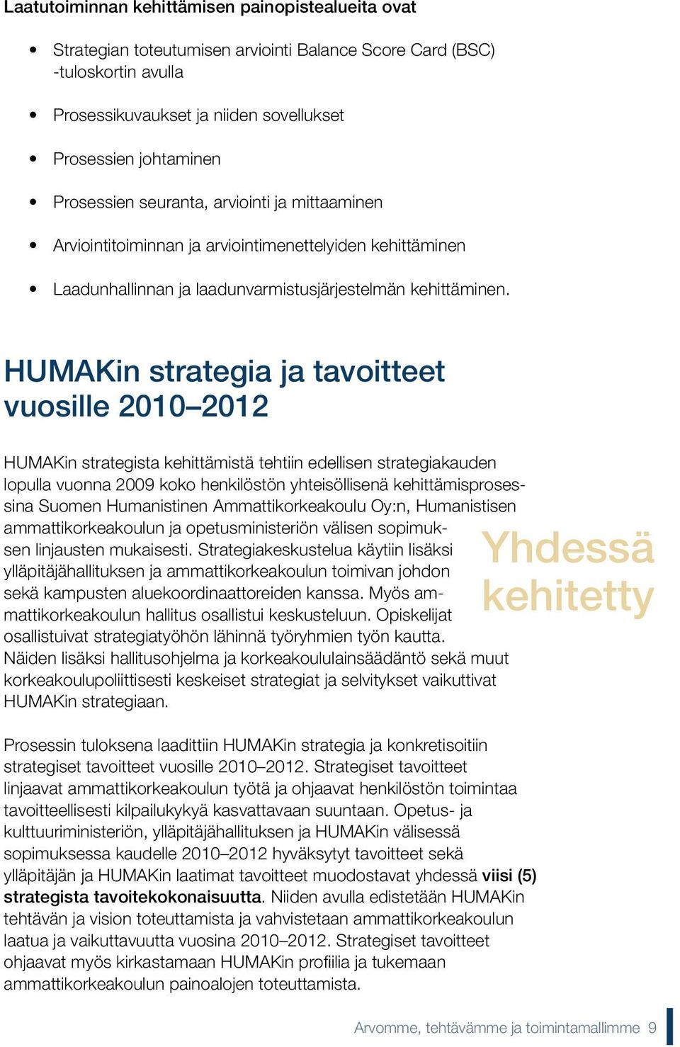 HUMAKin strategia ja tavoitteet vuosille 2010 2012 HUMAKin strategista kehittämistä tehtiin edellisen strategiakauden lopulla vuonna 2009 koko henkilöstön yhteisöllisenä kehittämisprosessina Suomen