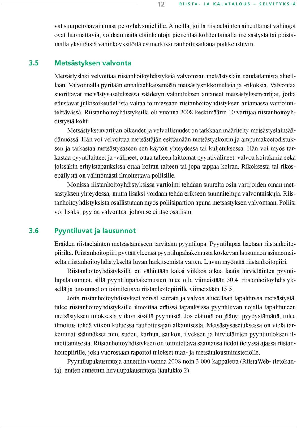 rauhoitusaikana poikkeusluvin. 3.5 Metsästyksen valvonta Metsästyslaki velvoittaa riistanhoitoyhdistyksiä valvomaan metsästyslain noudattamista alueillaan.