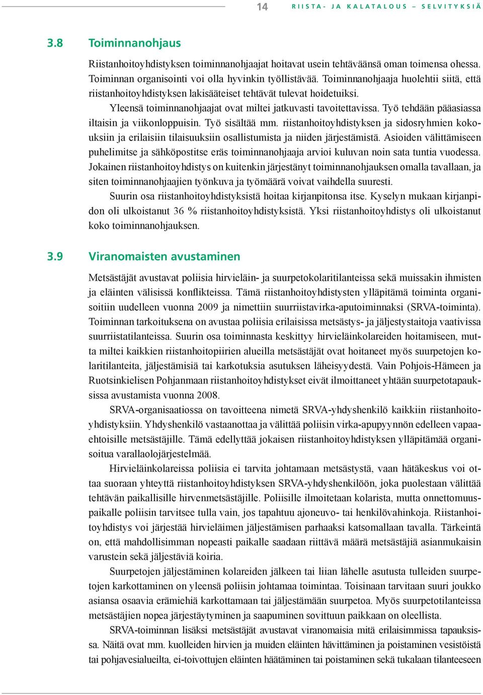 Yleensä toiminnanohjaajat ovat miltei jatkuvasti tavoitettavissa. Työ tehdään pääasiassa iltaisin ja viikon loppuisin. Työ sisältää mm.