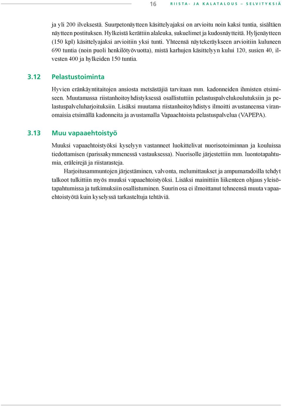 Yhteensä näytekeräykseen arvioitiin kuluneen 690 tuntia (noin puoli henkilötyövuotta), mistä karhujen käsittelyyn kului 120, susien 40, ilvesten 400 ja hylkeiden 150 tuntia. 3.