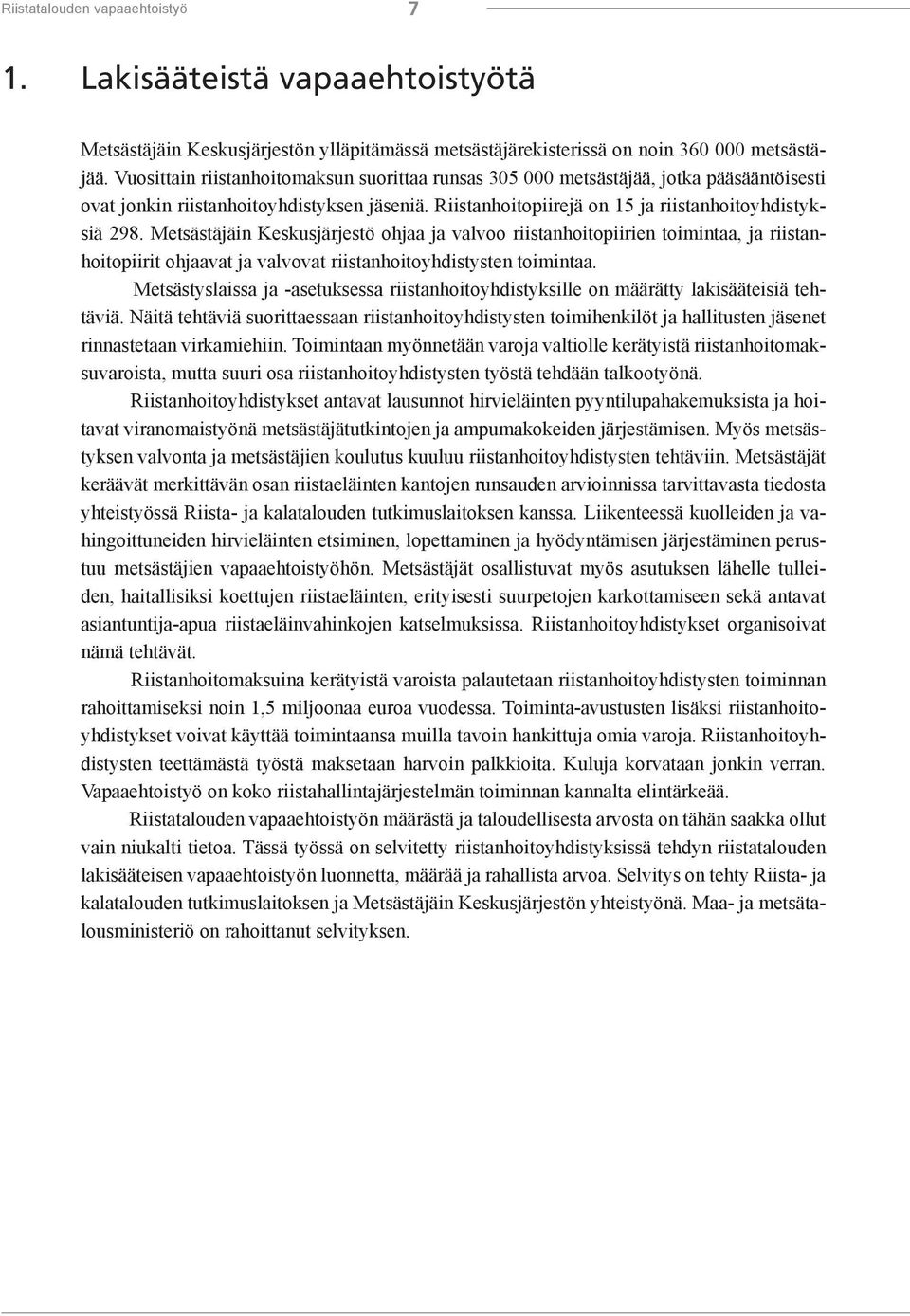 Metsästäjäin Keskusjärjestö ohjaa ja valvoo riistanhoitopiirien toimintaa, ja riistanhoitopiirit ohjaavat ja valvovat riistanhoitoyhdistysten toimintaa.