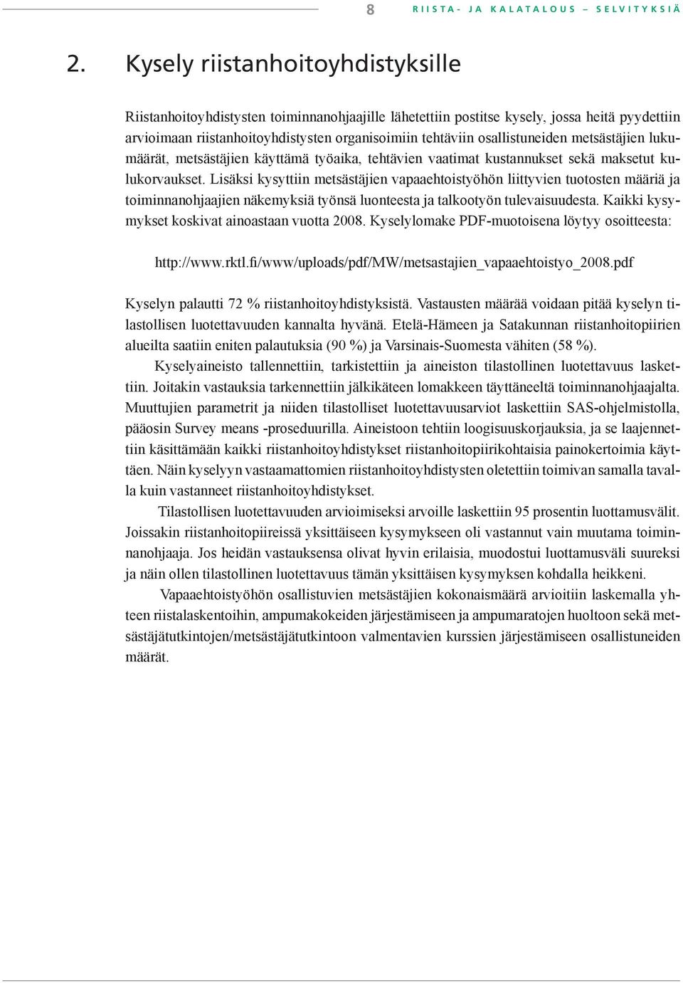 osallistuneiden metsästäjien lukumäärät, metsästäjien käyttämä työaika, tehtävien vaatimat kustannukset sekä maksetut kulukorvaukset.