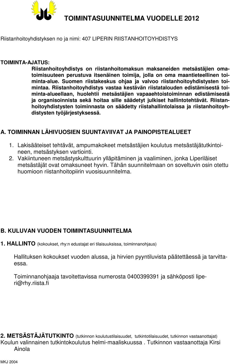 Riistanhoitoyhdistys vastaa kestävän riistatalouden edistämisestä toiminta-alueellaan, huolehtii metsästäjien vapaaehtoistoiminnan edistämisestä ja organisoinnista sekä hoitaa sille säädetyt julkiset