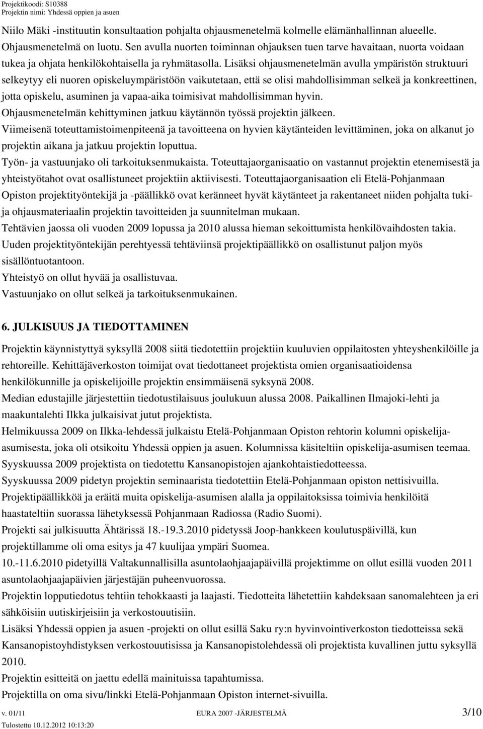 Lisäksi ohjausmenetelmän avulla ympäristön struktuuri selkeytyy eli nuoren opiskeluympäristöön vaikutetaan, että se olisi mahdollisimman selkeä ja konkreettinen, jotta opiskelu, asuminen ja