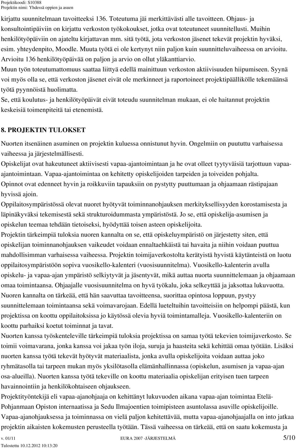 Muuta työtä ei ole kertynyt niin paljon kuin suunnitteluvaiheessa on arvioitu. Arvioitu 136 henkilötyöpäivää on paljon ja arvio on ollut yläkanttiarvio.