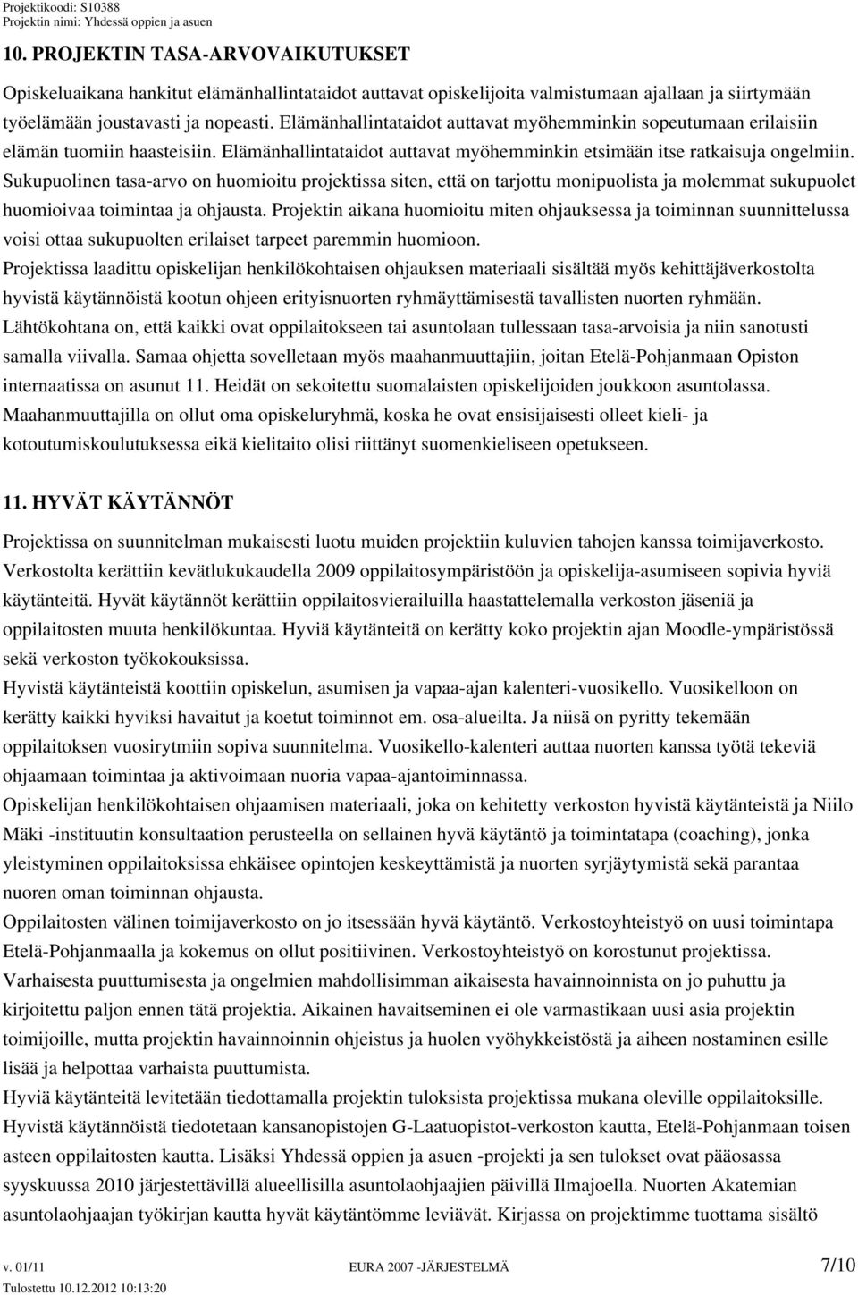 Sukupuolinen tasa-arvo on huomioitu projektissa siten, että on tarjottu monipuolista ja molemmat sukupuolet huomioivaa toimintaa ja ohjausta.