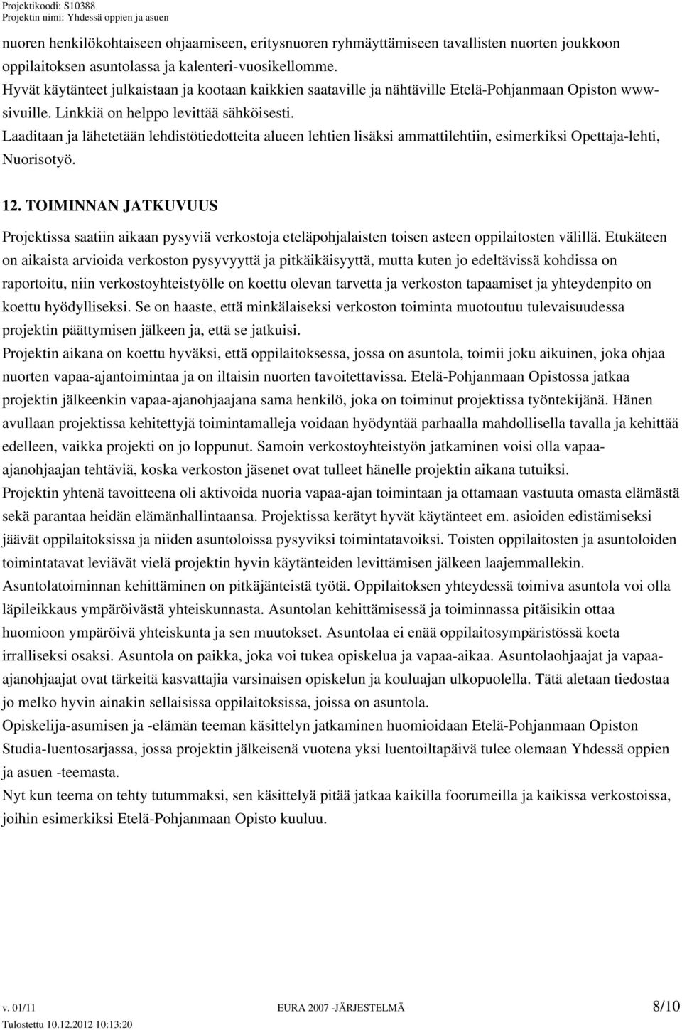 Laaditaan ja lähetetään lehdistötiedotteita alueen lehtien lisäksi ammattilehtiin, esimerkiksi Opettaja-lehti, Nuorisotyö. 12.