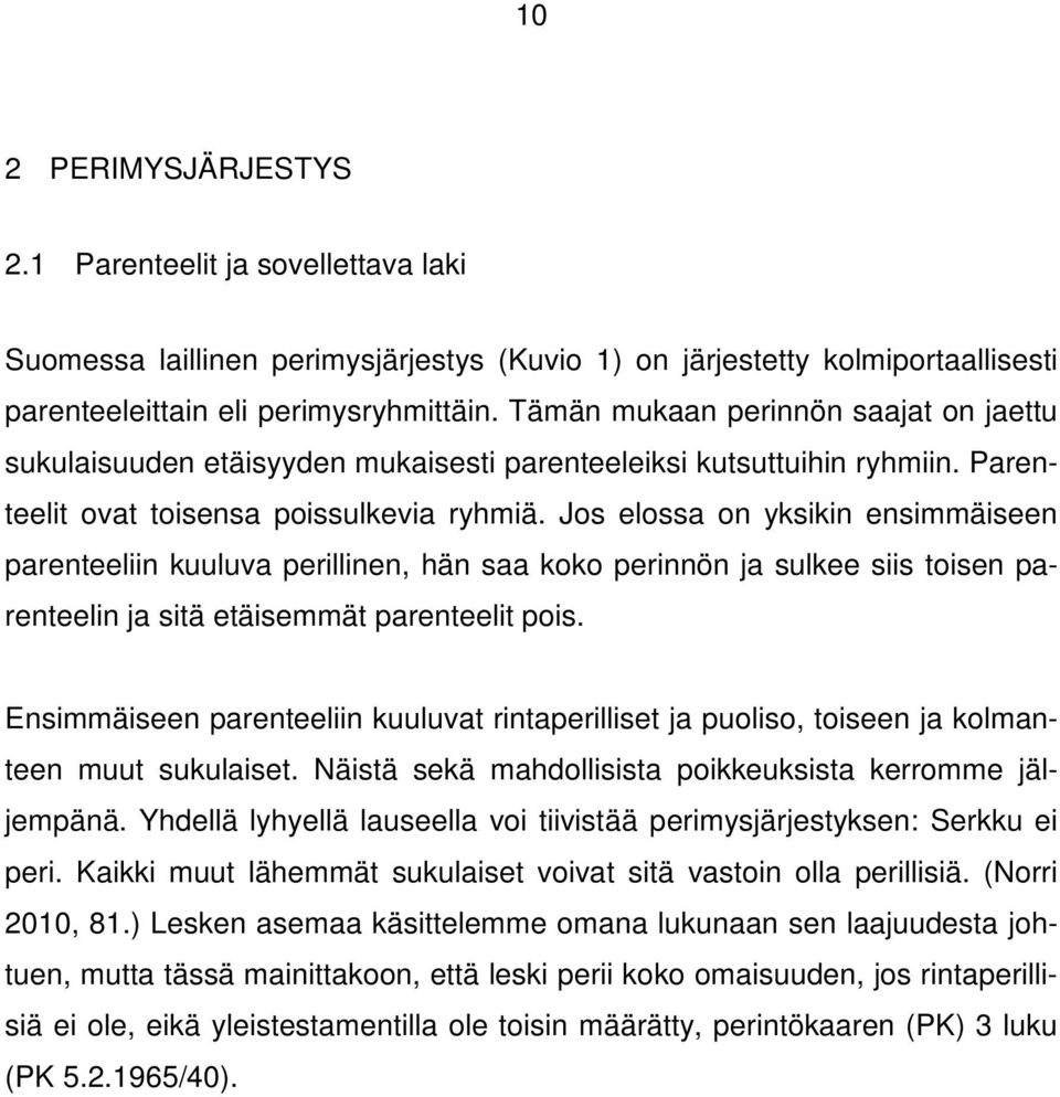 Jos elossa on yksikin ensimmäiseen parenteeliin kuuluva perillinen, hän saa koko perinnön ja sulkee siis toisen parenteelin ja sitä etäisemmät parenteelit pois.