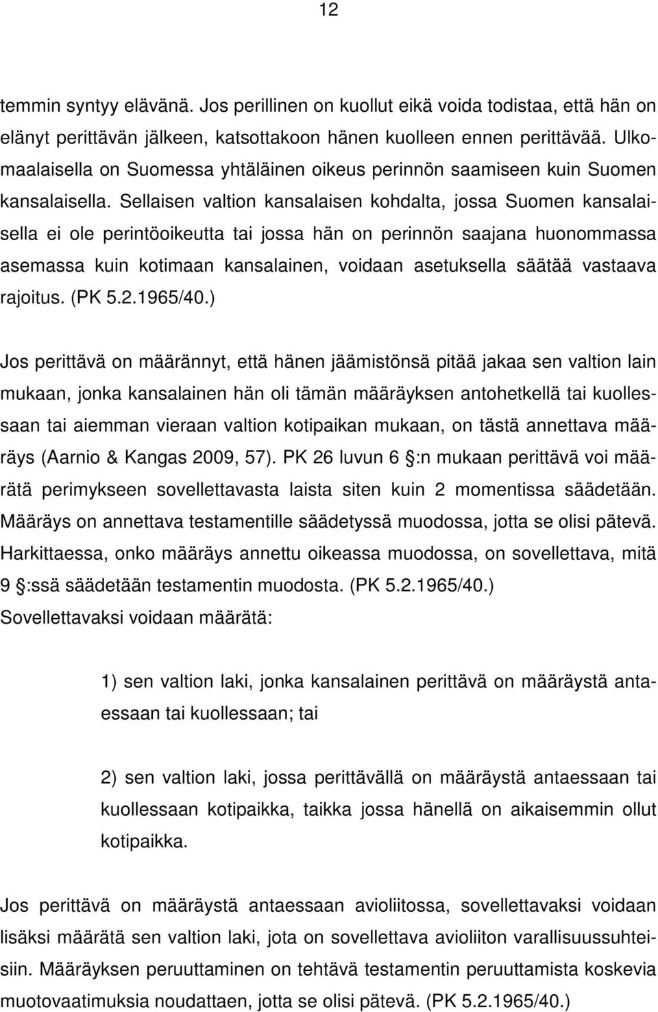 Sellaisen valtion kansalaisen kohdalta, jossa Suomen kansalaisella ei ole perintöoikeutta tai jossa hän on perinnön saajana huonommassa asemassa kuin kotimaan kansalainen, voidaan asetuksella säätää