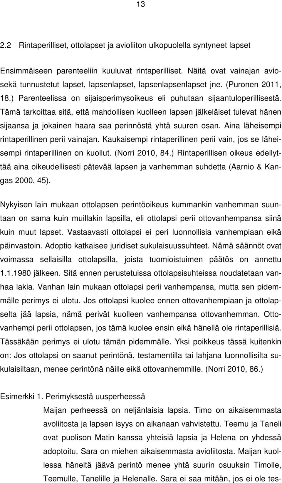 Tämä tarkoittaa sitä, että mahdollisen kuolleen lapsen jälkeläiset tulevat hänen sijaansa ja jokainen haara saa perinnöstä yhtä suuren osan. Aina läheisempi rintaperillinen perii vainajan.