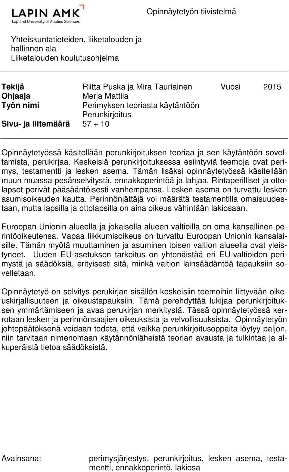 Keskeisiä perunkirjoituksessa esiintyviä teemoja ovat perimys, testamentti ja lesken asema. Tämän lisäksi opinnäytetyössä käsitellään muun muassa pesänselvitystä, ennakkoperintöä ja lahjaa.