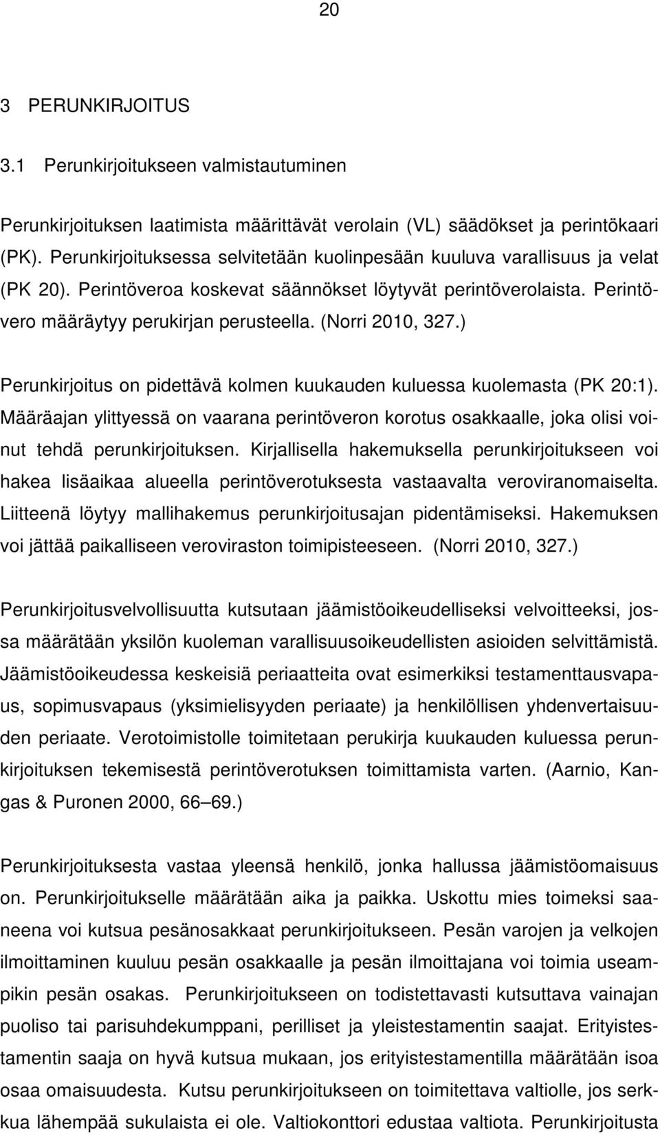 (Norri 2010, 327.) Perunkirjoitus on pidettävä kolmen kuukauden kuluessa kuolemasta (PK 20:1).
