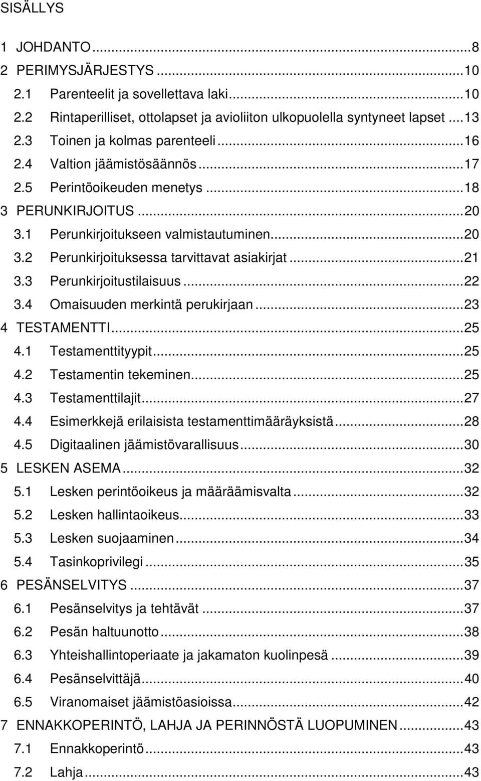 .. 21 3.3 Perunkirjoitustilaisuus... 22 3.4 Omaisuuden merkintä perukirjaan... 23 4 TESTAMENTTI... 25 4.1 Testamenttityypit... 25 4.2 Testamentin tekeminen... 25 4.3 Testamenttilajit... 27 4.